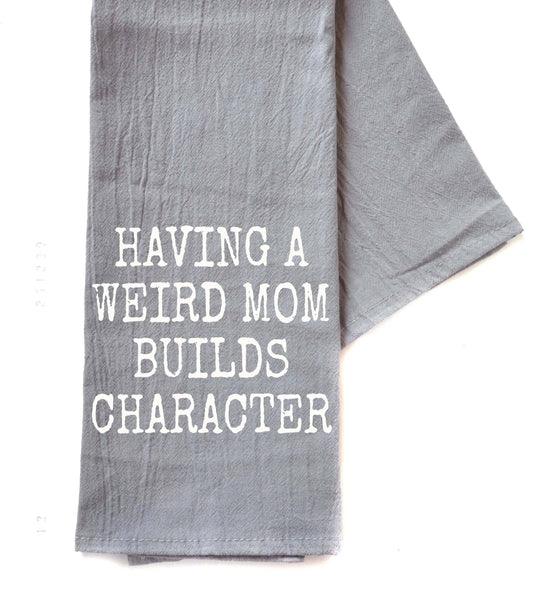 Having A Weird Mom Builds Character - Gray Tea Towel